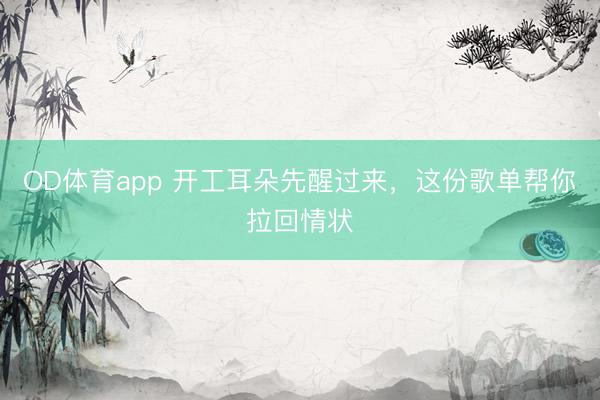 OD体育app 开工耳朵先醒过来，这份歌单帮你拉回情状
