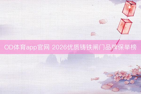 OD体育app官网 2026优质铸铁闸门品牌保举榜