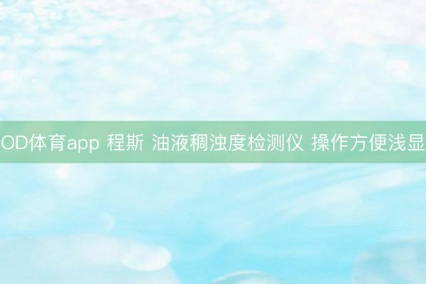 OD体育app 程斯 油液稠浊度检测仪 操作方便浅显