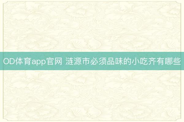 OD体育app官网 涟源市必须品味的小吃齐有哪些