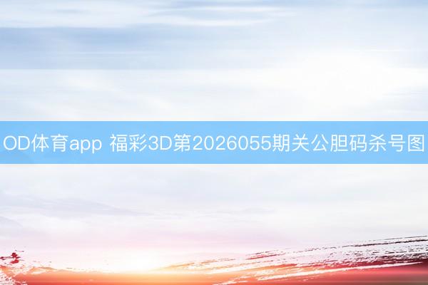 OD体育app 福彩3D第2026055期关公胆码杀号图