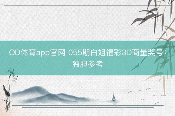 OD体育app官网 055期白姐福彩3D商量奖号：独胆参考